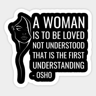 Osho Quotes for Life. A women is to be loved not understood... Sticker